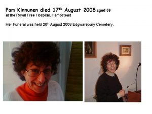 Pam Kinnunen died 17 th August 2008 aged