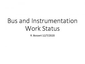 Bus and Instrumentation Work Status R Bossert 1272020