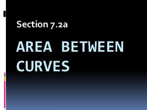 Section 7 2 a AREA BETWEEN CURVES Area