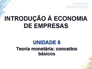 INTRODUO ECONOMIA DE EMPRESAS UNIDADE 8 Teoria monetria