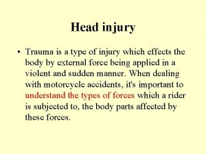 Head injury Trauma is a type of injury