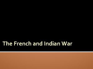 The French and Indian War The French and
