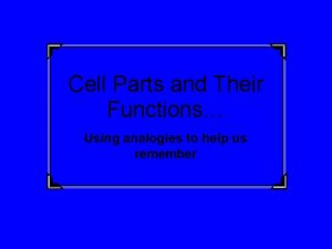 Cell Parts and Their Functions Using analogies to