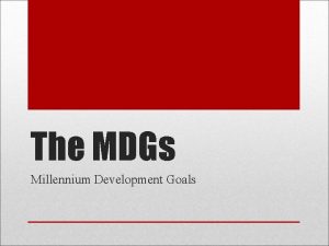 The MDGs Millennium Development Goals The United Nations