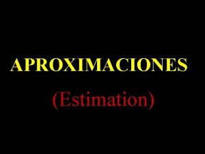 APROXIMACIONES Estimation ESTIMACIONES pueden ser REDONDEO Rouding NMERO