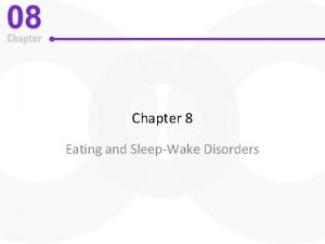 Chapter 8 Eating and SleepWake Disorders Outline Types