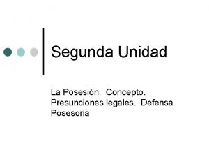 Segunda Unidad La Posesin Concepto Presunciones legales Defensa