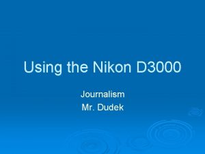 Using the Nikon D 3000 Journalism Mr Dudek