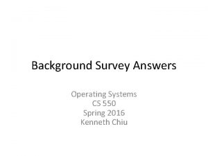 Background Survey Answers Operating Systems CS 550 Spring