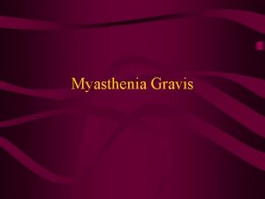 Myasthenia Gravis Background Severe muscle disease Most common