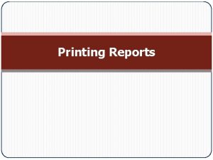 Printing Reports Creating Reports q Reports are the