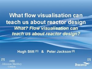 What flow visualisation can teach us about reactor