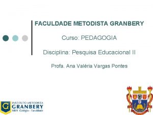 FACULDADE METODISTA GRANBERY Curso PEDAGOGIA Disciplina Pesquisa Educacional