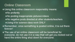 Online Classroom Using this online classroom responsibly means