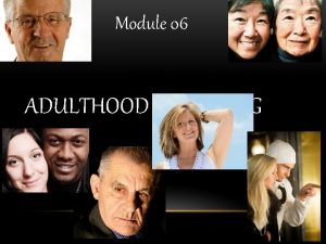 Module 06 ADULTHOOD AND AGING Module 6 Adult