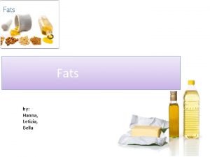 Fats by Hanna Letizia Bella Fats Fats contain