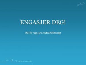 1 ENGASJER DEG Still til valg som studenttillitsvalgt