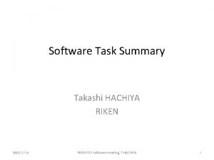 Software Task Summary Takashi HACHIYA RIKEN 2022116 RIKEN