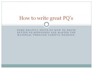 How to write great PQs SOME HELPFUL HINTS