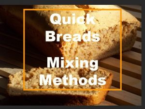 Quick Breads Mixing Methods What are Quick Breads