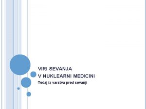 VIRI SEVANJA V NUKLEARNI MEDICINI Teaj iz varstva