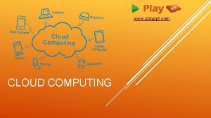 www playppt com CLOUD COMPUTING Cloud Computing also