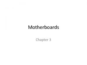 Motherboards Chapter 3 Motherboards Motherboard is considered the