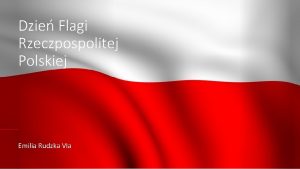 Dzie Flagi Rzeczpospolitej Polskiej Emilia Rudzka VIa Informacje