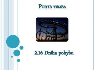 POHYB TELESA 2 16 Drha pohybu DRHA POHYBU