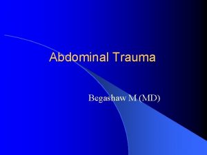 Abdominal Trauma Begashaw M MD Anatomy Abdominal Trauma