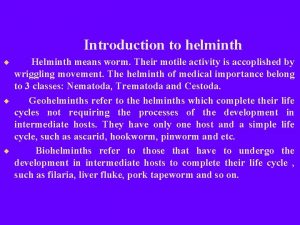 Introduction to helminth Helminth means worm Their motile