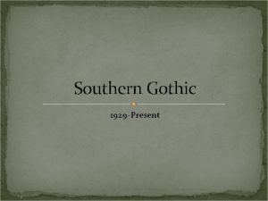 Southern Gothic 1929 Present What does GOTHIC mean