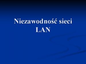 Niezawodno sieci LAN Niezawodno n Zagadnienie niezawodnoci systemw