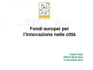 Fondi europei per linnovazione nelle citt Paolo Testa