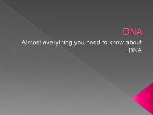 DNA Almost everything you need to know about