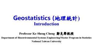 Geostatistics Introduction Professor KeSheng Cheng Department of Bioenvironmental