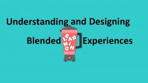 Understanding and Designing Blended Experiences What is your