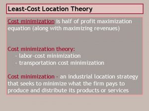LeastCost Location Theory Cost minimization is half of