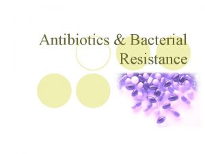 Antibiotics Bacterial Resistance Antibiotics l Are natural substances