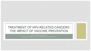 TREATMENT OF HPVRELATED CANCERS THE IMPACT OF VACCINE