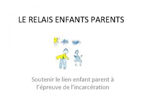 LE RELAIS ENFANTS PARENTS Soutenir le lien enfant