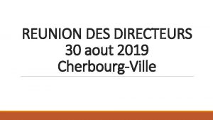 REUNION DES DIRECTEURS 30 aout 2019 CherbourgVille BIENVENUE