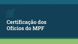 Certificao dos Ofcios do MPF Apresentao Fernando Melo