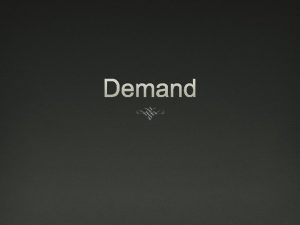 Demand Learning Objectives Describe the law of demand