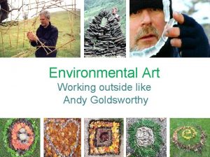 Environmental Art Working outside like Andy Goldsworthy Earthworks