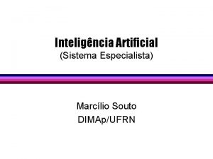 Inteligncia Artificial Sistema Especialista Marclio Souto DIMApUFRN 1