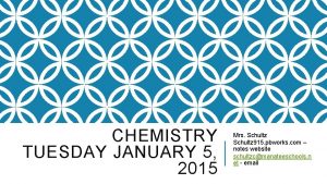 CHEMISTRY TUESDAY JANUARY 5 2015 Mrs Schultz 915