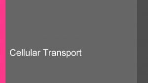 Cellular Transport PASSIVE TRANSPORT Movement of molecules that