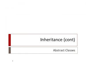 Inheritance cont Abstract Classes 1 Polymorphism inheritance allows Inheritance cont Abstract Classes 1 Polymorphism inheritance allows