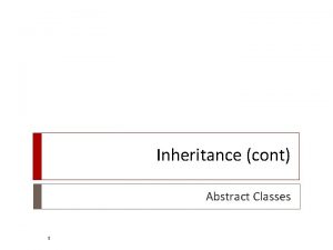 Inheritance cont Abstract Classes 1 Polymorphism inheritance allows